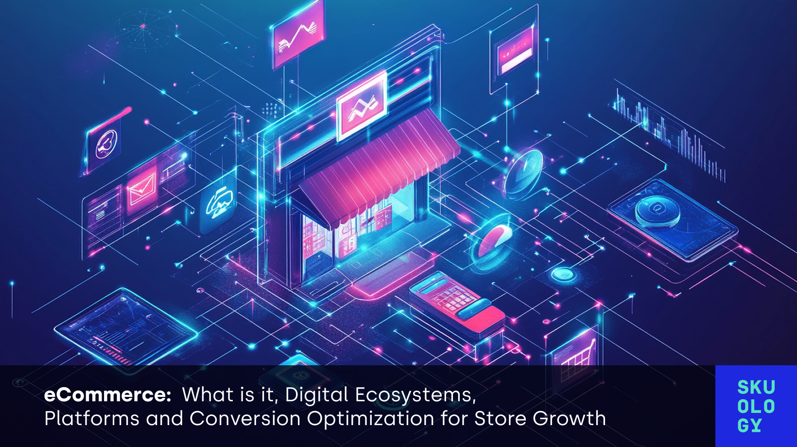 Cover Image for eCommerce: What is it, Digital Ecosystems, Platforms and Conversion Optimization for Store Growth